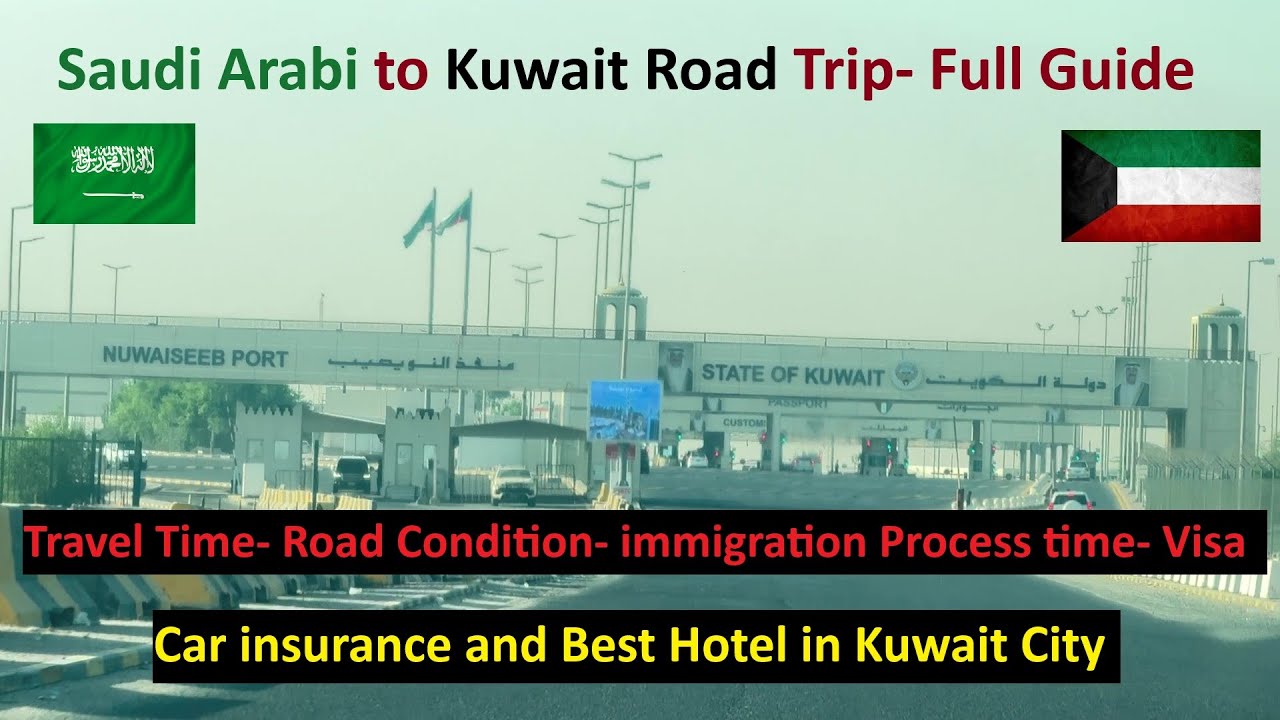 Saudi Arabia to Kuwait Road Trip-Travel Time-Road Condition-Boarder immigration, Visa, Car insurance