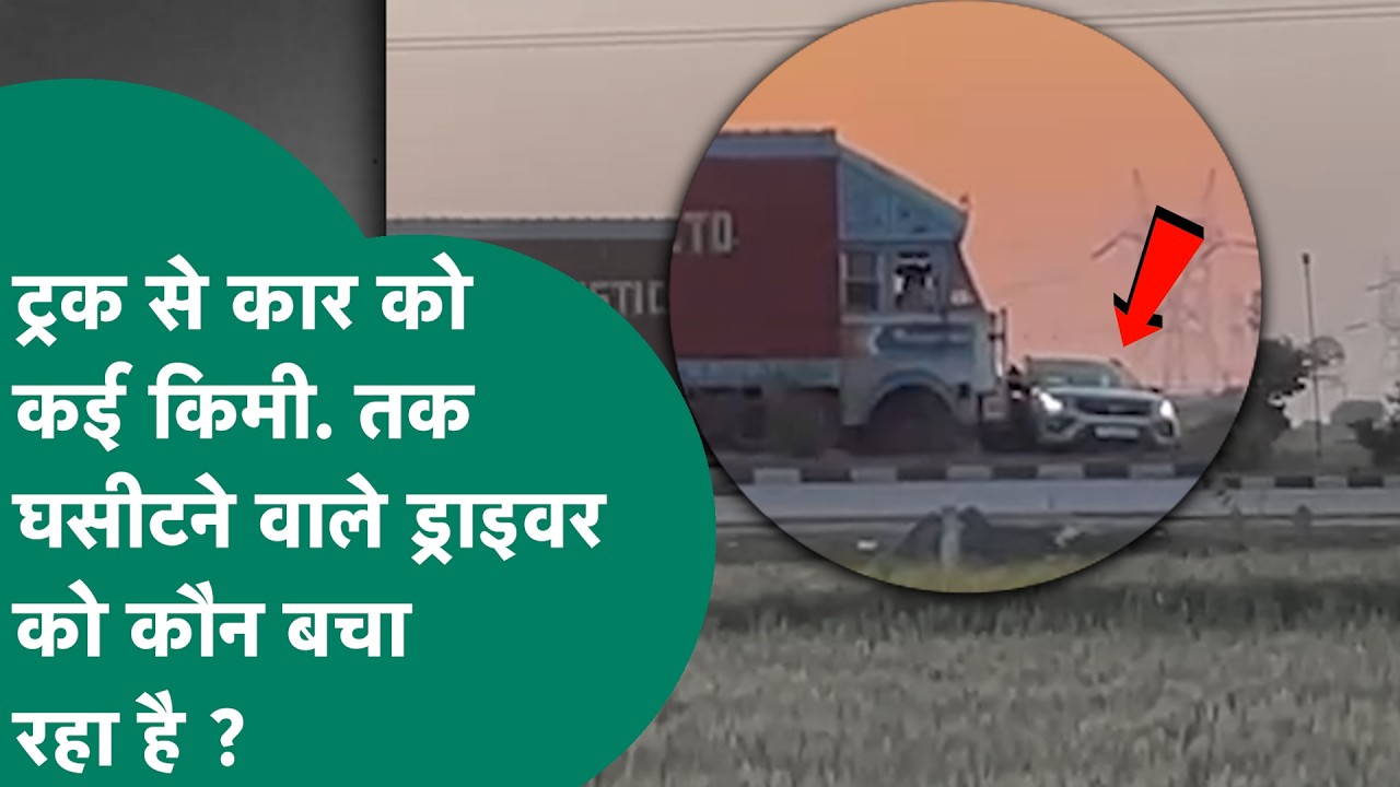 Viral Video: कार को घसीटने के मामले में ट्रक ड्राइवर तक अबतक क्यों नहीं पहुंच पाई पुलिस ?
