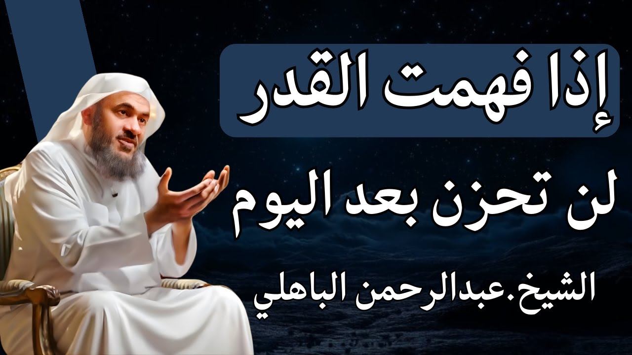 🔑 إذا فهمت القدر... لن تعرف للحزن طريقاً! – للشيخ عبد الرحمن الباهلي