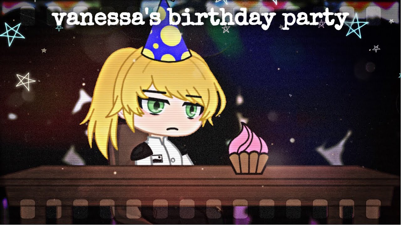 vanessa’s birthday party [FNaF SB] || read desc || gacha club