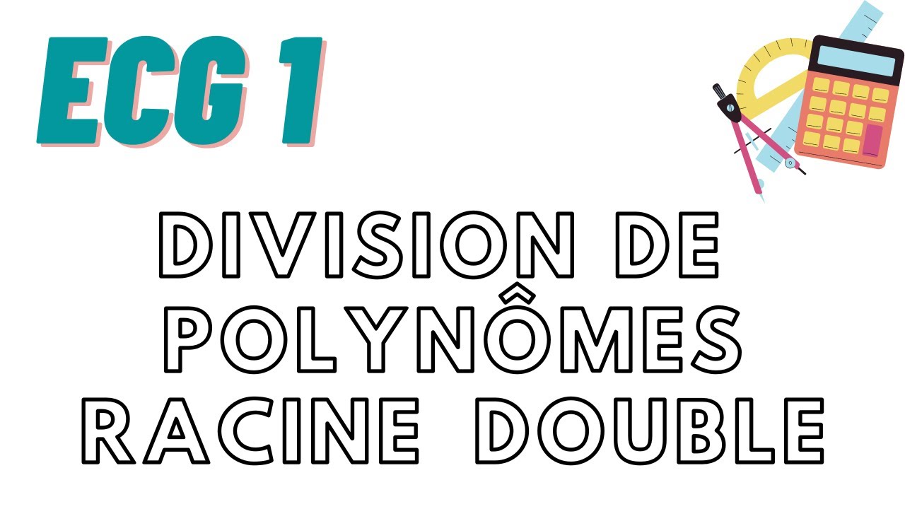 ECE/ECS : exercice classique ; division polynômes ; racine double