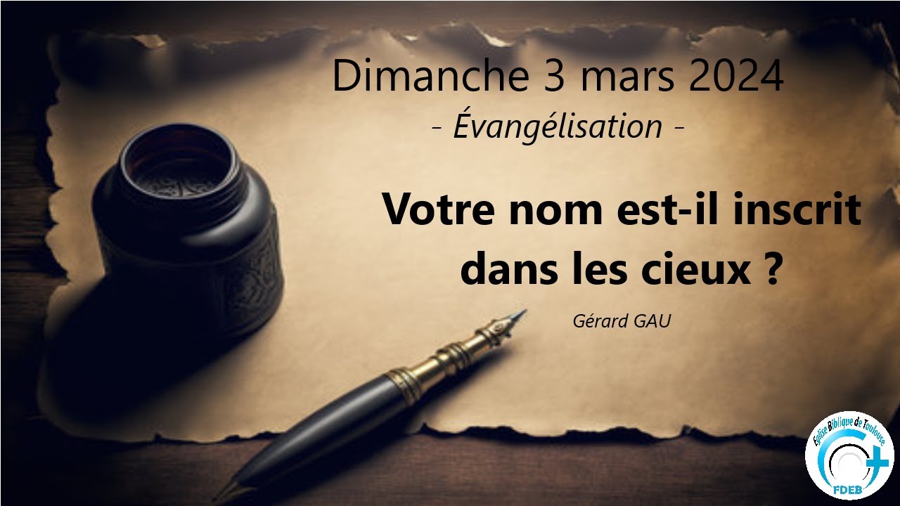 Dimanche 03.03.2024 -Evangélisation- Votre nom est il inscrit dans les cieux ? (Gérard GAU)