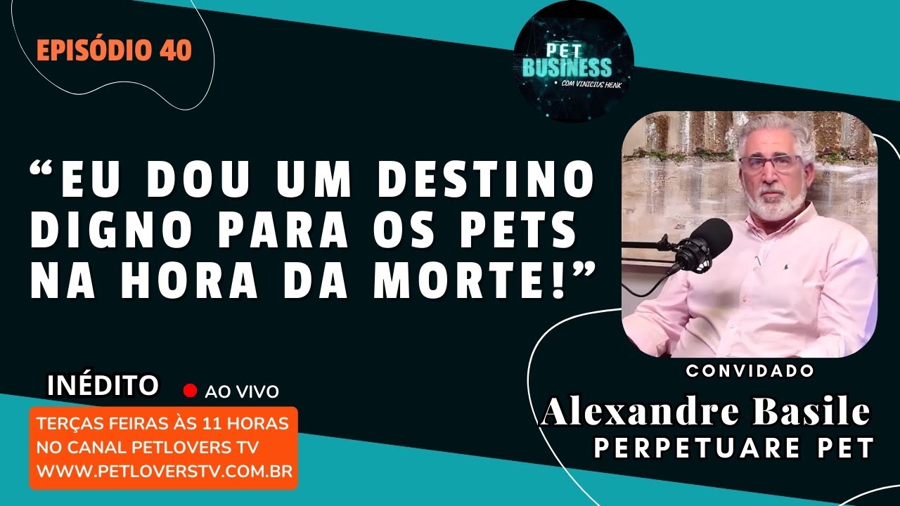 EP #40 - DIGNIDADE PARA OS PETS NA HORA DA M*RTE | ALEXANDRE BASILE | #PETLOVERSTV #petbusiness #pet