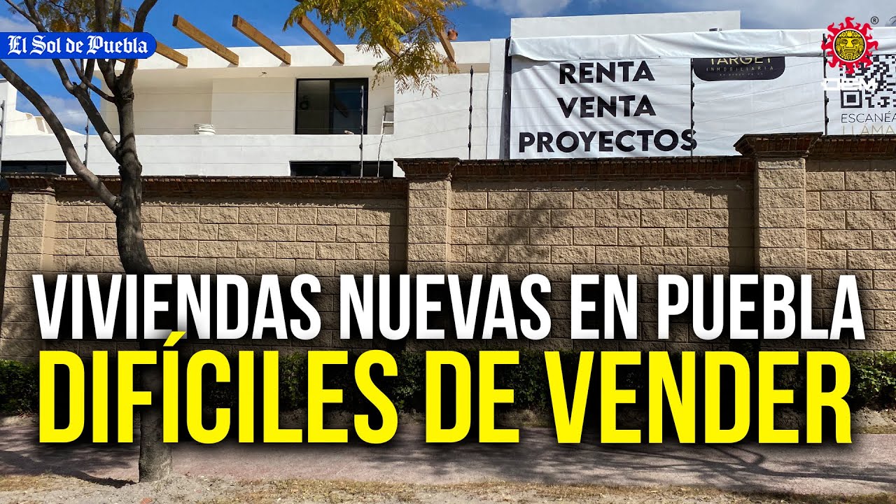 ¿Por qué las viviendas nuevas son difíciles de vender en Puebla?
