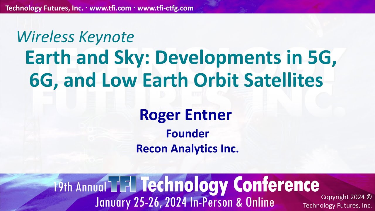 Wireless Keynote – Earth & Sky: 5G, 6G, & Low Earth Orbit Satellites • Roger Entner, Recon Analytics