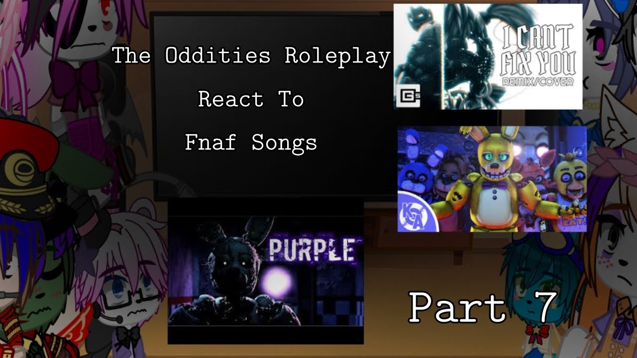 The Oddities Roleplay React To Fnaf songs||7/?||The Oddities Roleplay||My Au||