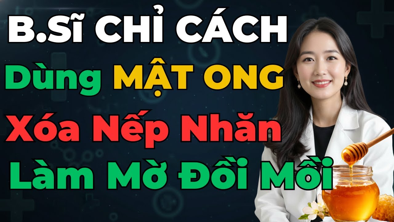 BÁC SĨ CHỈ CÁCH SỬ DỤNG MẬT ONG NGUYÊN CHẤT DƯỠNG DA LÀM MỜ NẾP NHĂN NGĂN ĐỒI MỒI - DA CĂNG ẨM MỊN.