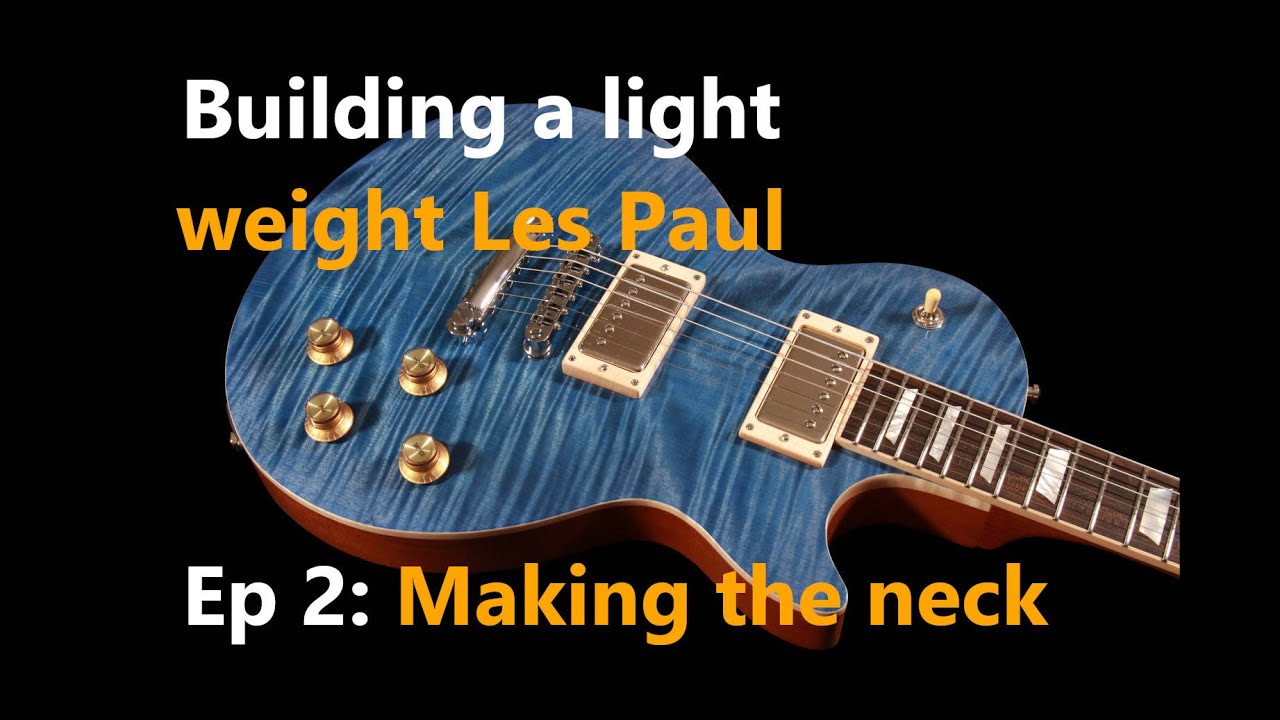 Building a lightweight Les Paul style guitar. Ep 2: Making the neck
