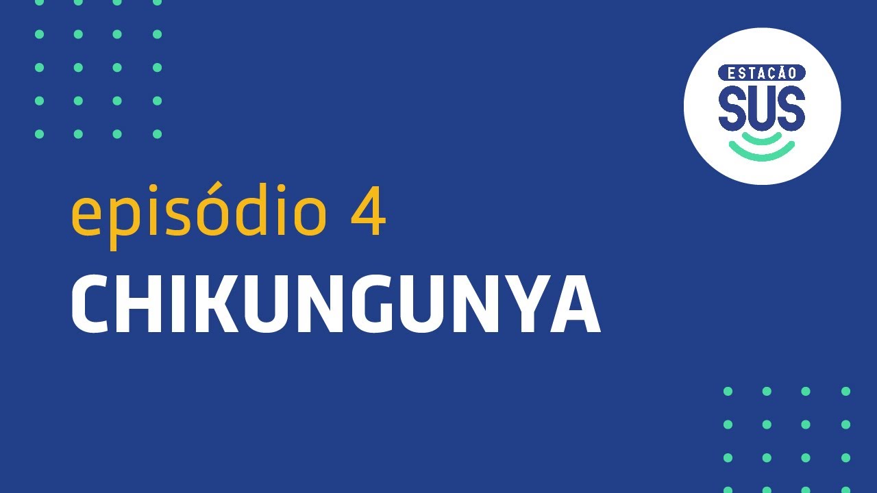 Estação SUS - Episódio 4 - Chikungunya