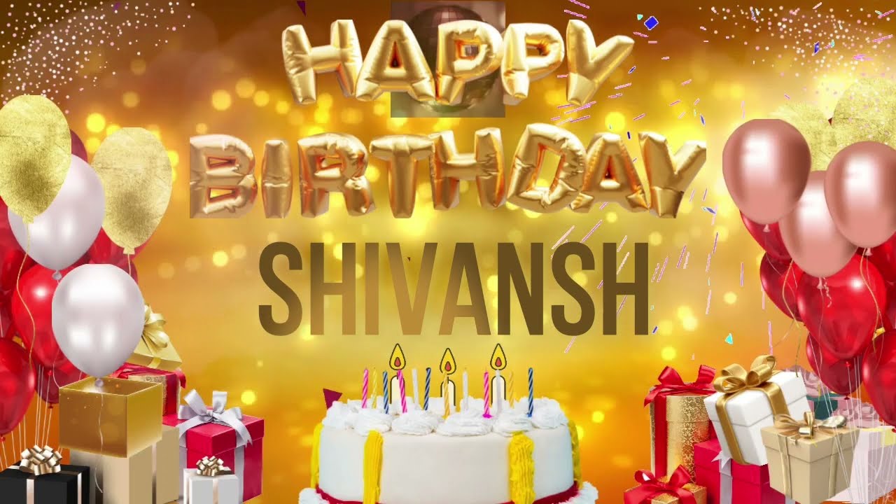 SHiVANSH - Happy Birthday Shivansh