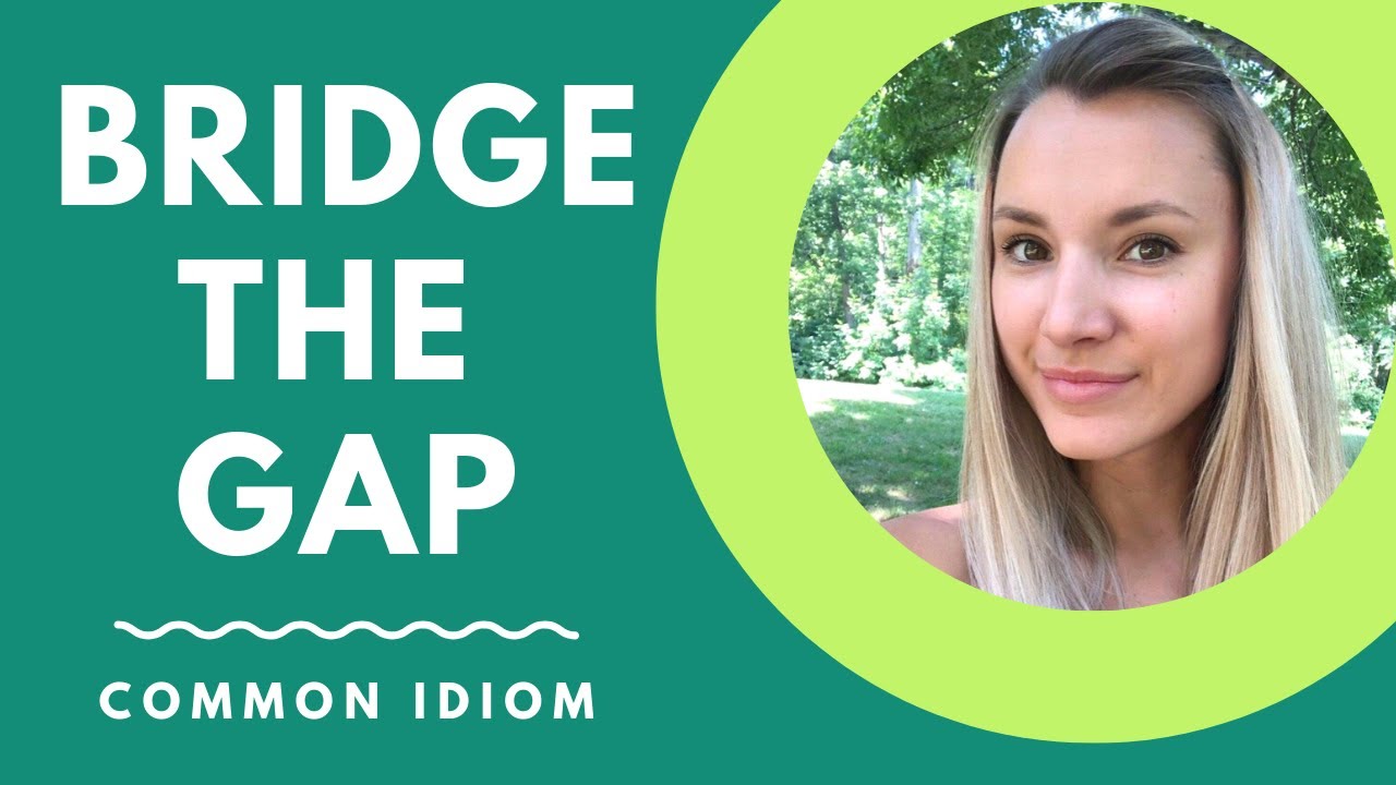 Common idiom: BRIDGE THE GAP
