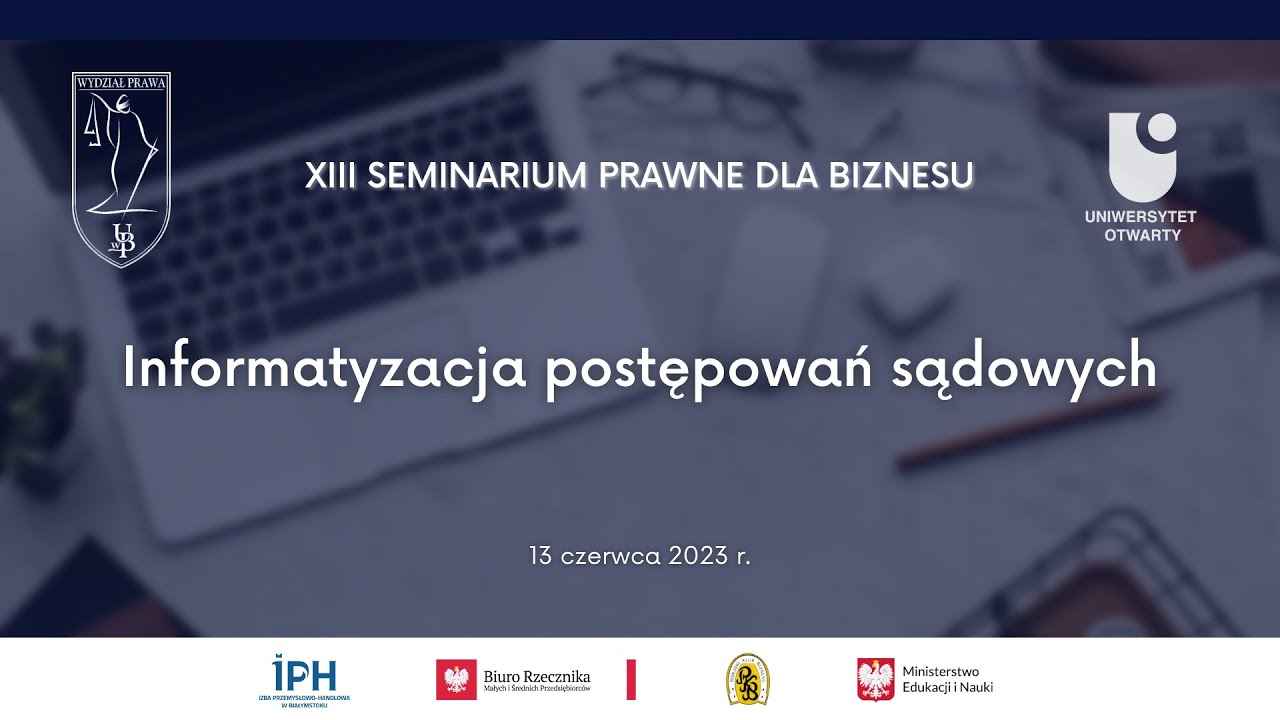 XIII SEMINARIUM PRAWNE DLA BIZNESU - &bdquo;Informatyzacja postępowań sądowych&rdquo;