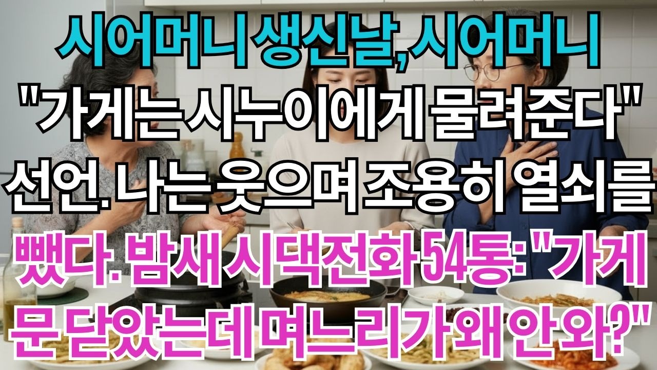 시어머니 생신날,시어머니께서 선언하셨다.'가게는 시누이에게 물려준다'나는 웃으며 조용히 열쇠를 넣었다.밤새 걸려오는 시댁전화54통.'가게가 문을 닫았는데 며느리가…'