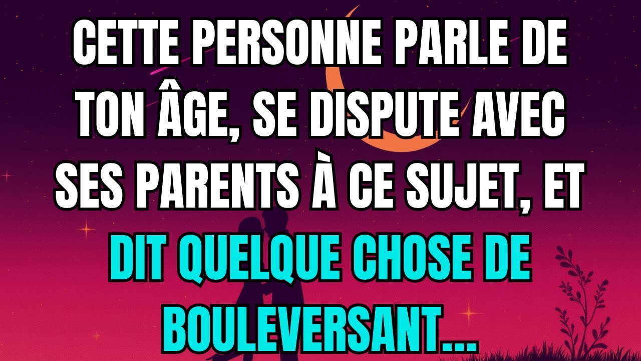 Les anges disent que Cette personne parle de ton âge, se dispute avec ses parents à ce sujet, et...