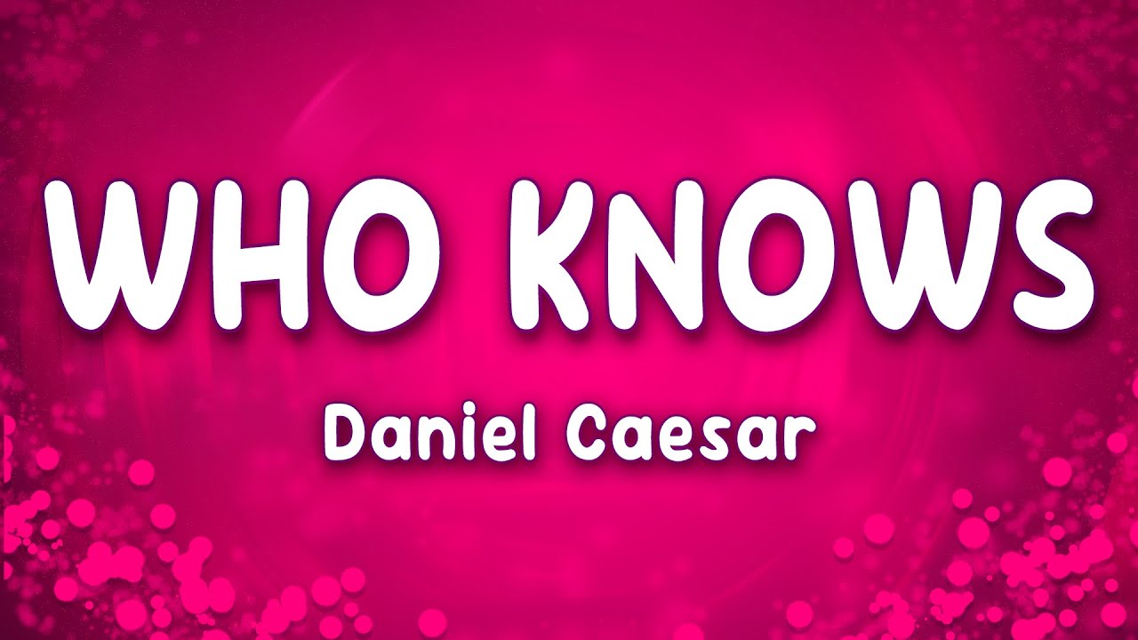 Who Knows - Daniel Caesar