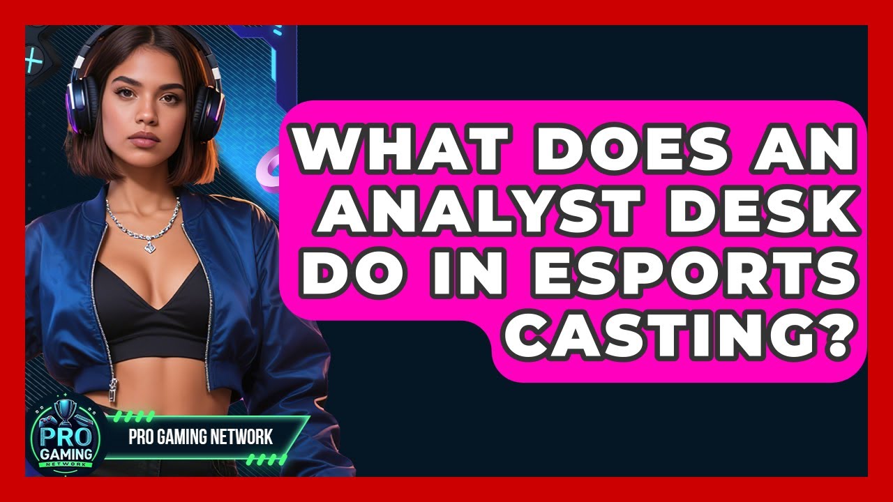 What Does An Analyst Desk Do In Esports Casting? - Pro Gaming Network