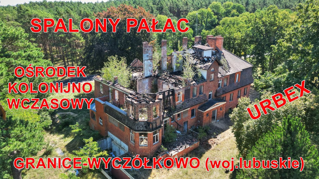 Opuszczone miejsca - urbex - SPALONY PAŁAC - ośrodek kolonijny - GRANICE-WYCZÓŁKOWO - woj.lubuskie
