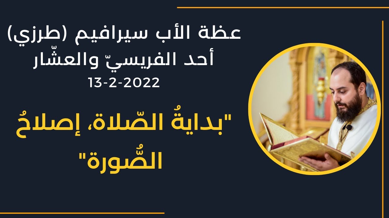 عظة الأب سيرافيم (طرزي) أحد الفريسيّ والعشّار 13-2-2022