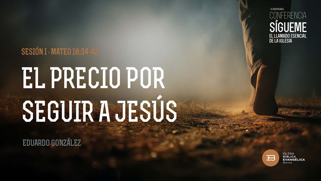 Conferencia III Aniversario | Sesión 1: El precio por seguir a Jesús (Mt. 10:34-42) | Eduardo G.