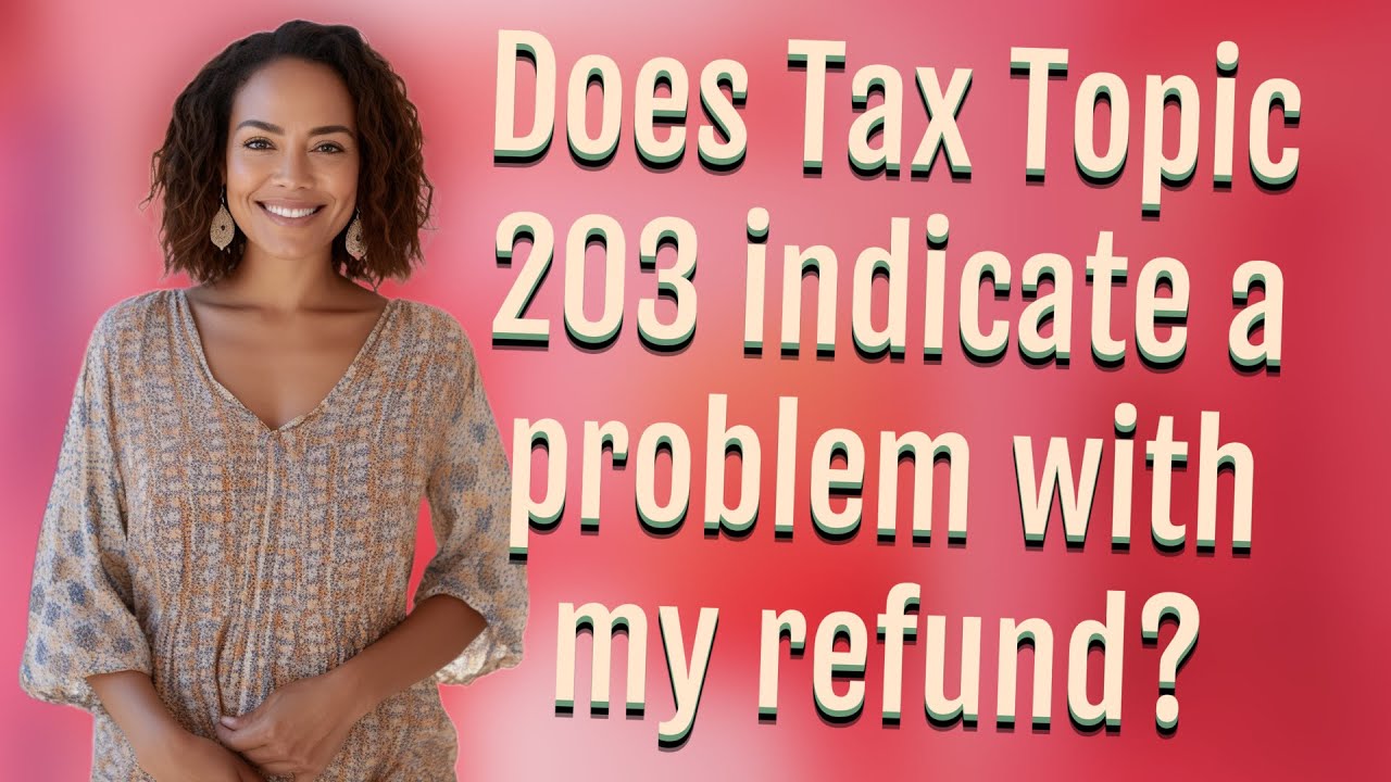 Does Tax Topic 203 indicate a problem with my refund?