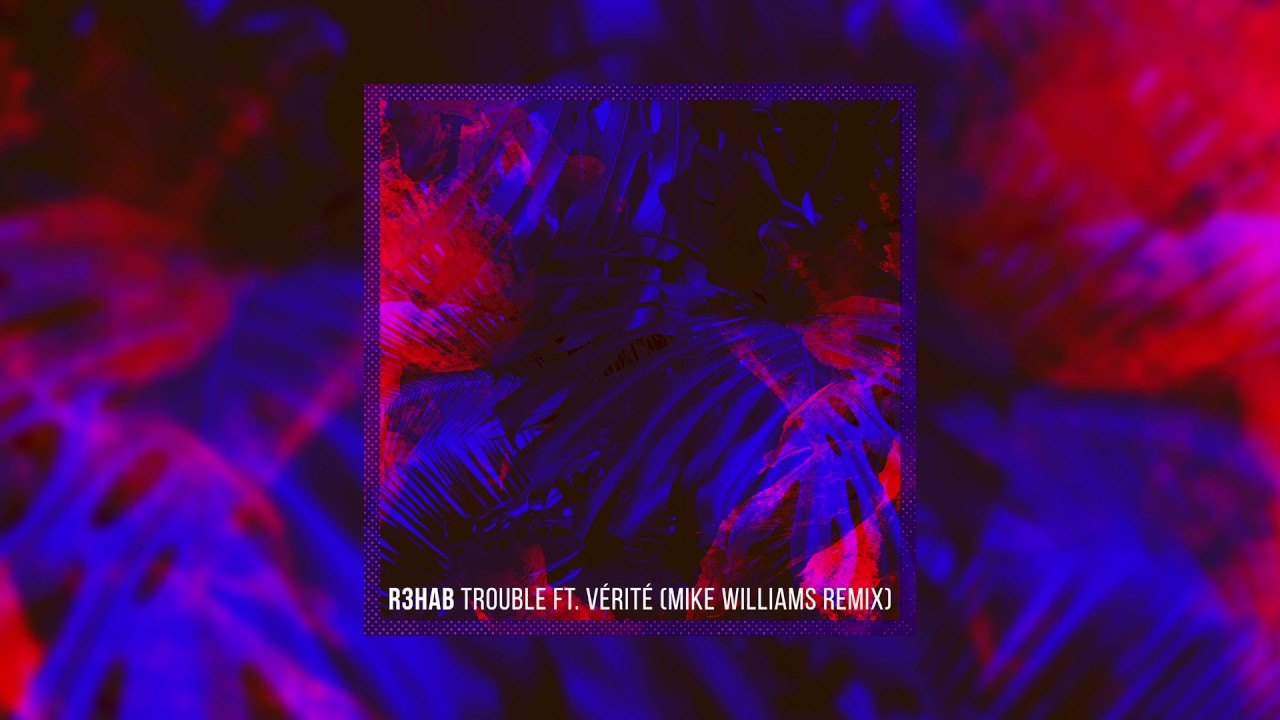 R3hab - Trouble ft. VÉRITÉ (Mike Williams Remix)