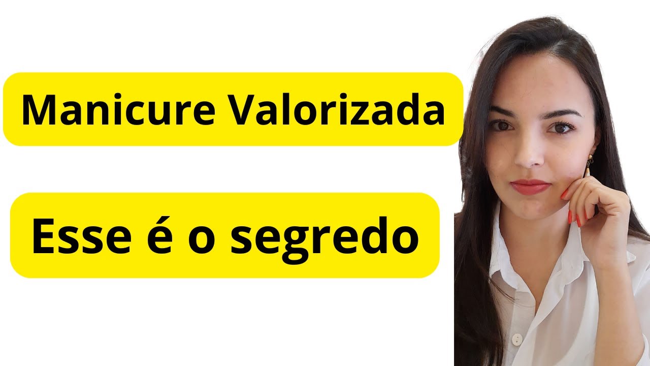 Como se tornar uma Manicure Valorizada e cobrar 200,00 por cliente 
