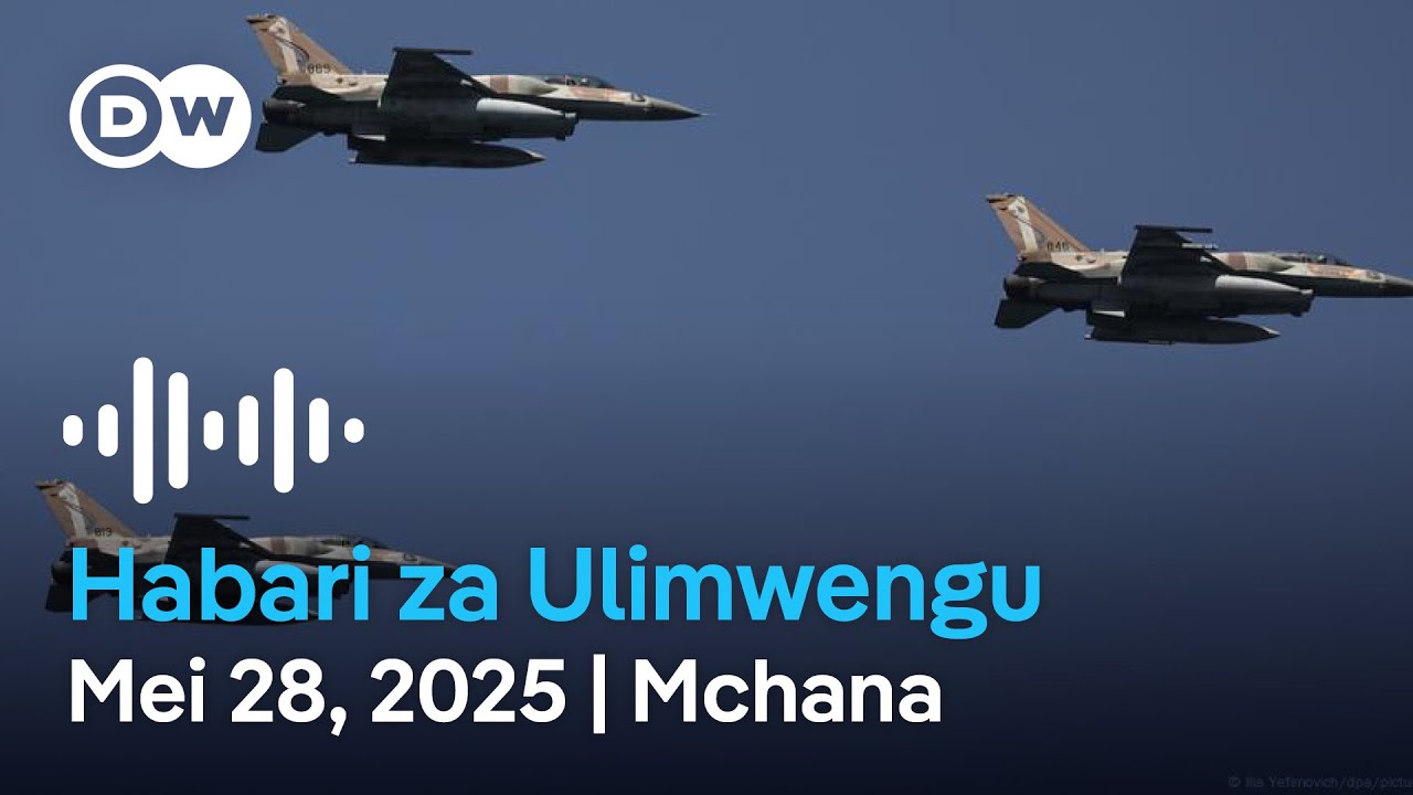 DW Kiswahili Habari za Ulimwengu | Mei 28, 2025 | Mchana | Swahili Habari leo | Podcast