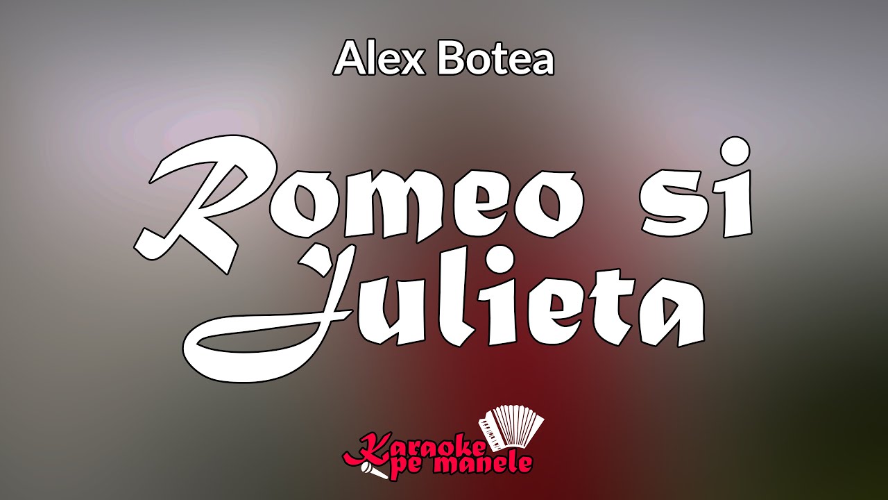 Romeo și Julieta 🧑‍❤️‍👩 KARAOKE (Alex Botea)