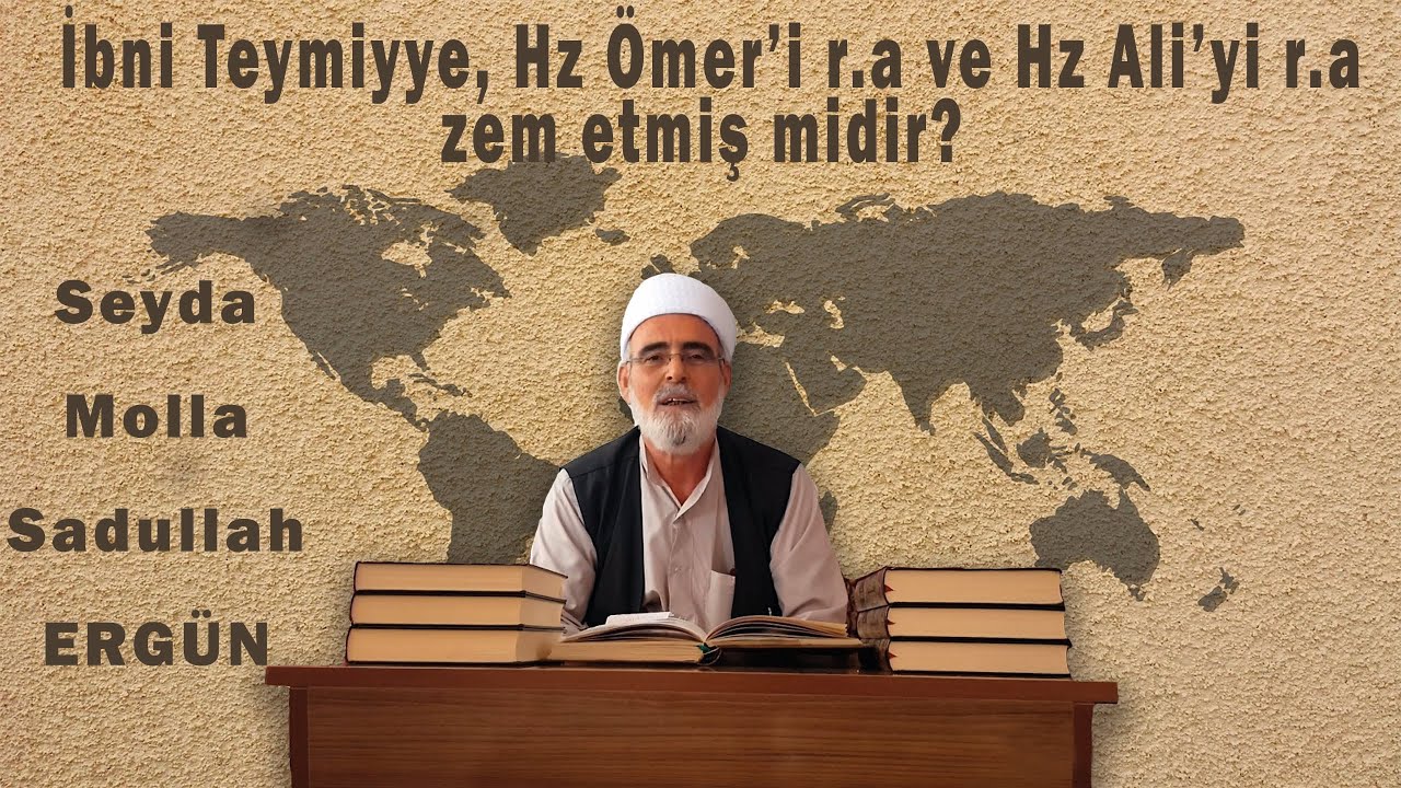 İBN TEYMİYYE-8.Bölüm- Hz Ömer'i r.a ve Hz Ali'yi r.a'ı zem etmiş midir? - Seyda Molla Sadullah ERGÜN