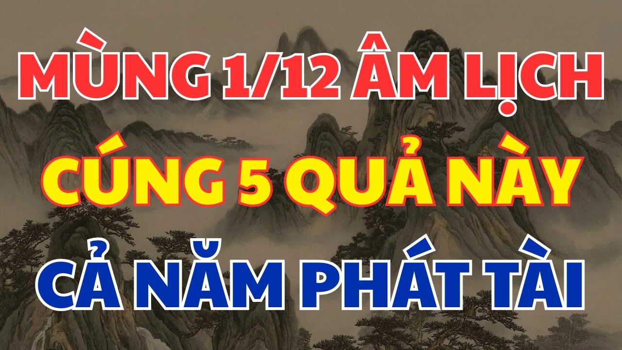 Mùng 1 Tháng 12: 5 Loại Quả Đại Cát Mang Tài Lộc, May Mắn Và Giàu Chóng Mặt!