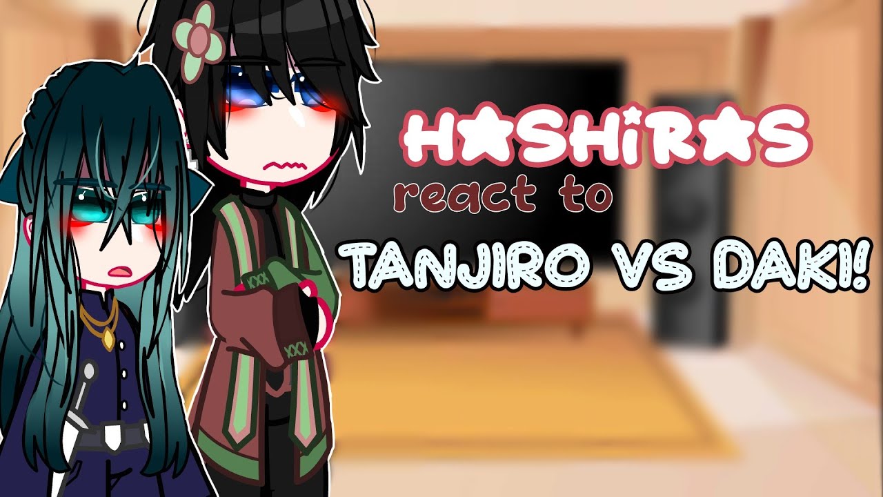 Hashiras react to Tanjiro Vs Daki👹✨ []No ships🍧[] []Very Lazy😧[]