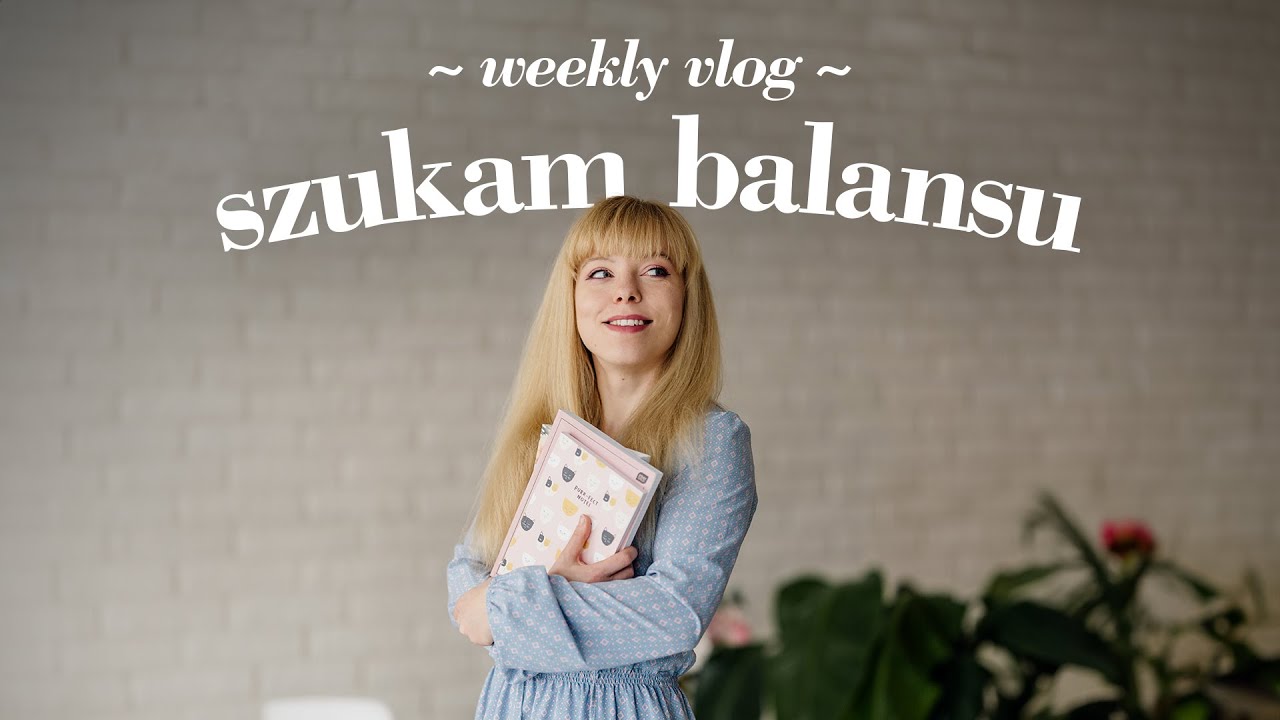 Work/life balance to u mnie totalna ściema | vlog terapia🧘‍♀️ | WEEKLY VLOG