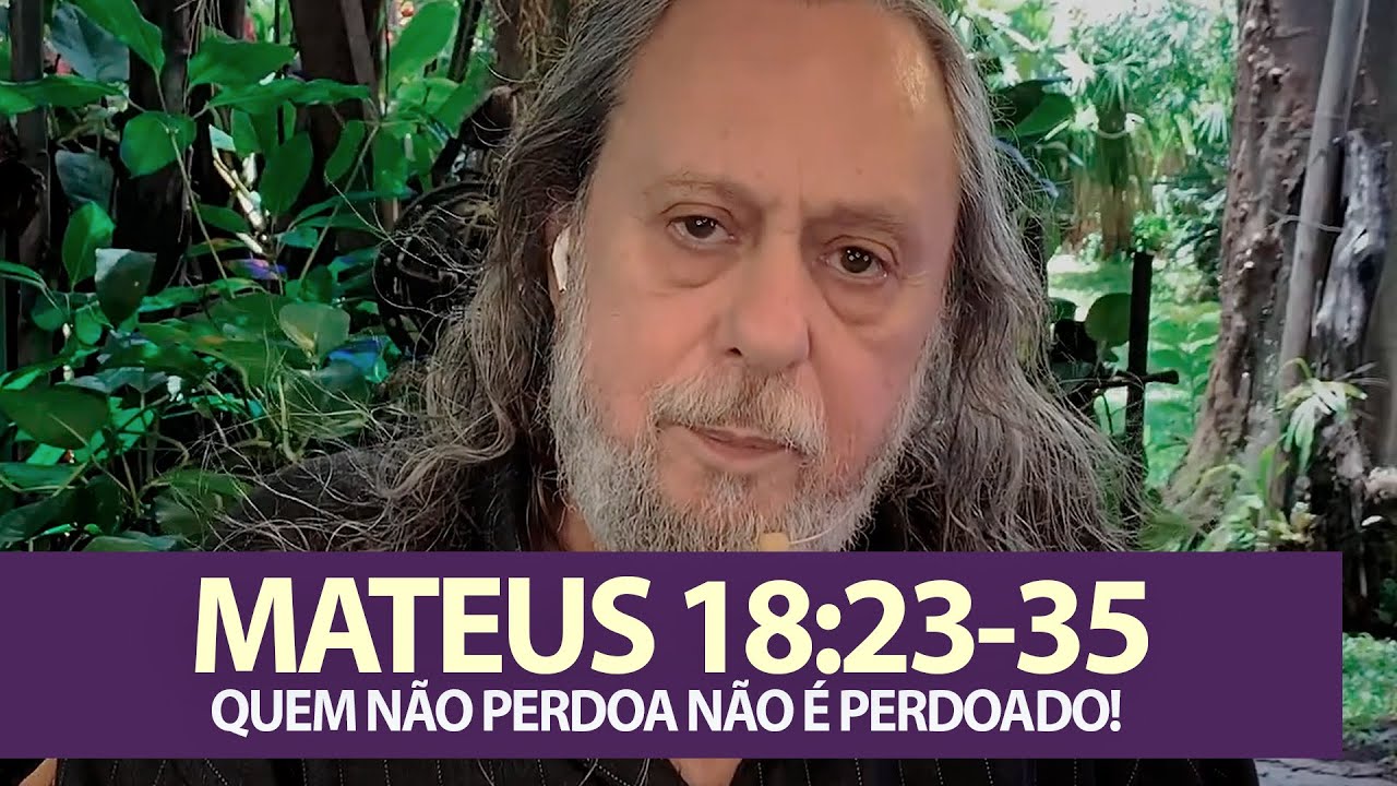 MATEUS 18:23-35 - QUEM NÃO PERDOA NÃO É PERDOADO!