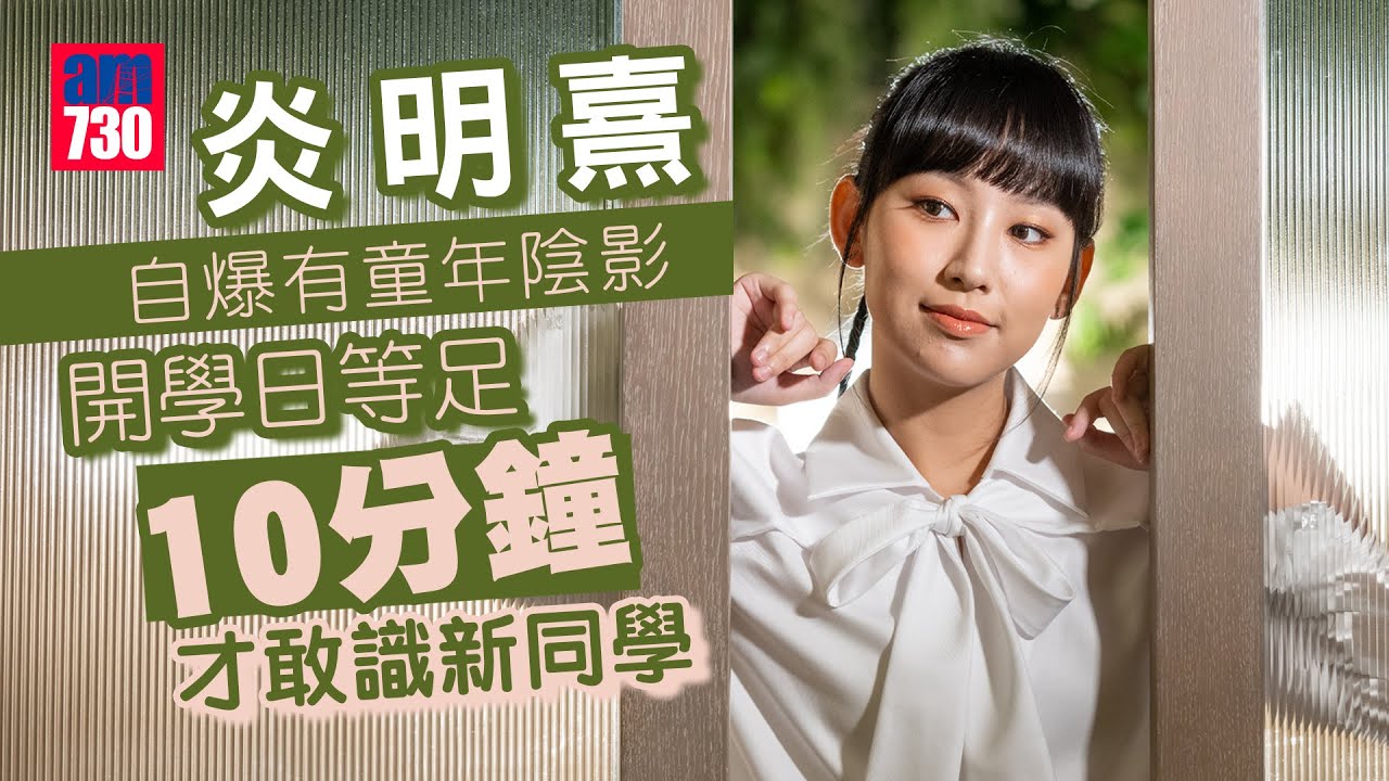 專訪｜炎明熹Gigi自爆童年陰影  開學鼓勇氣識朋友自覺有進步