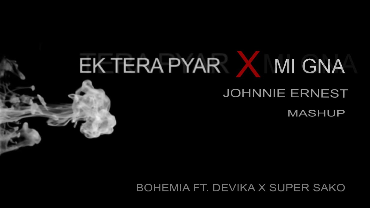 Ek Tera Pyaar x Mi Gna (Johnnie Ernest Mashup) • Bohemia Ft. Devika • Super Sako
