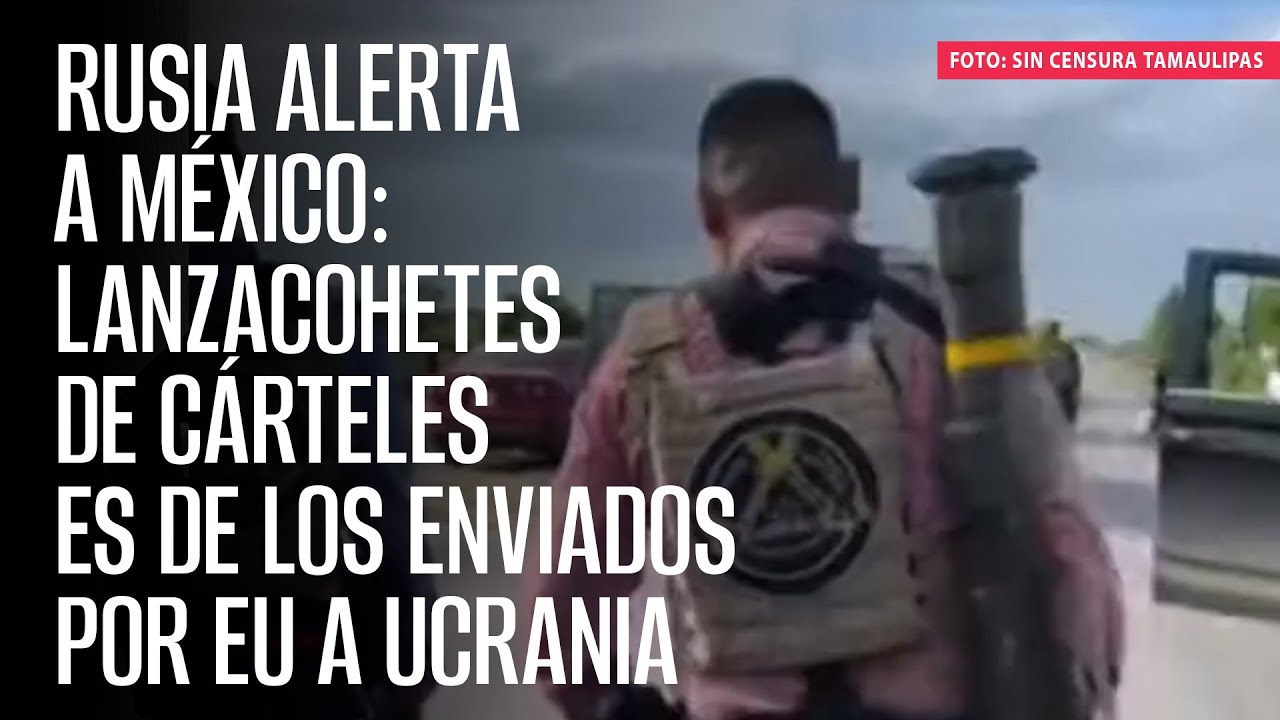 Rusia alerta a México: lanzacohetes de cárteles es de los enviados por EU a Ucrania