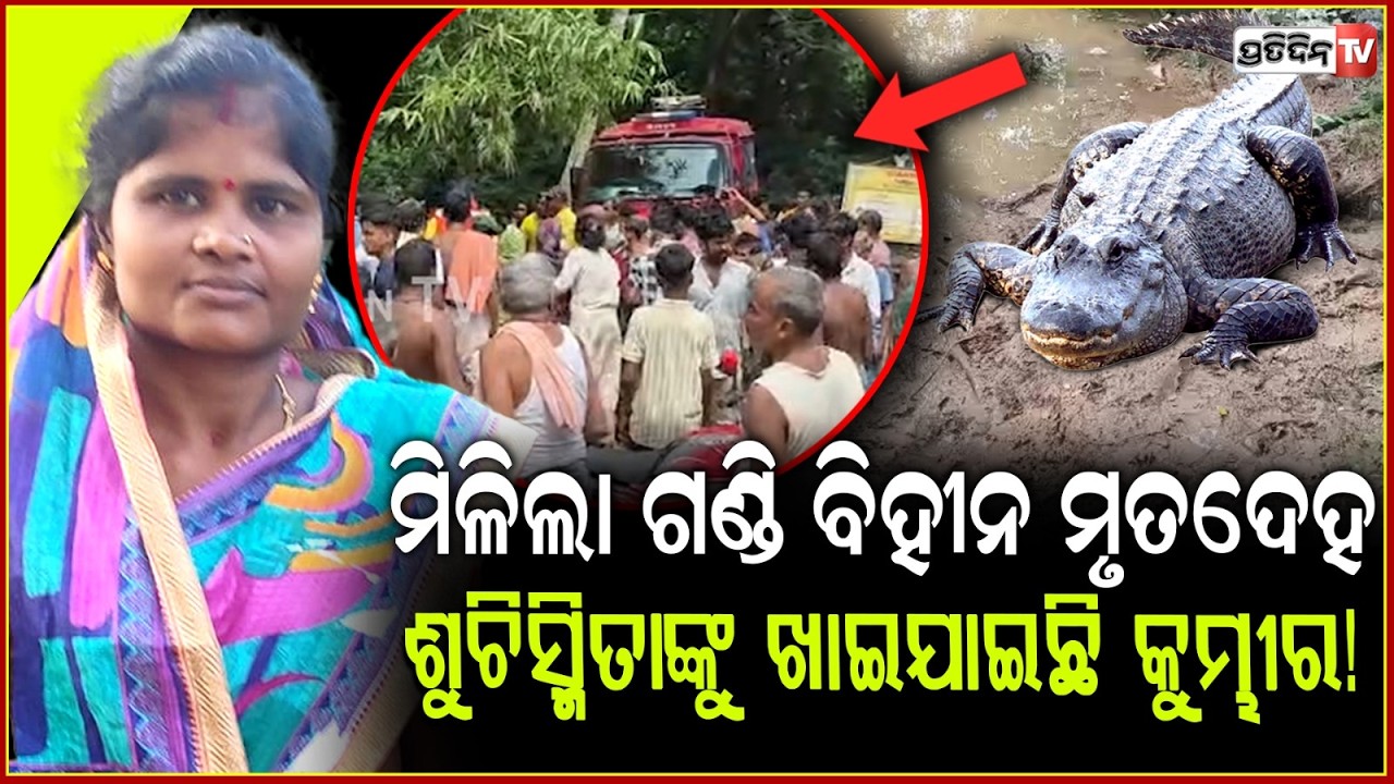 ବ୍ରାହ୍ମଣୀରୁ ମିଳିଲା ଗଣ୍ଡି ବିହୀନ ମୃତଦେହ,ଶୁଚିସ୍ମିତାଙ୍କୁ ଖାଇଯାଇଛି ମଣିଷଖିଆ କୁମ୍ଭୀର!death case,kendrapada
