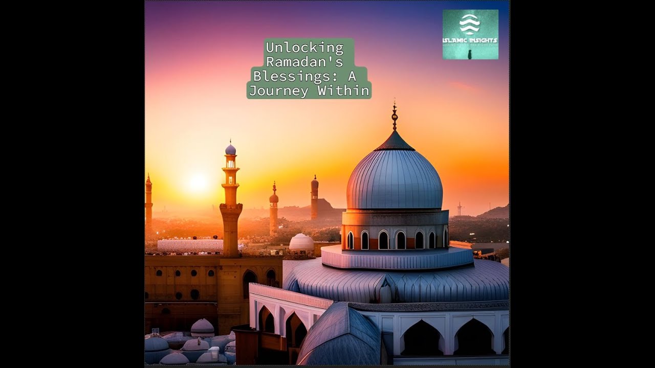 Unlocking the Blessings of Ramadan: A Journey of Spiritual Reflection | Islamic Insights