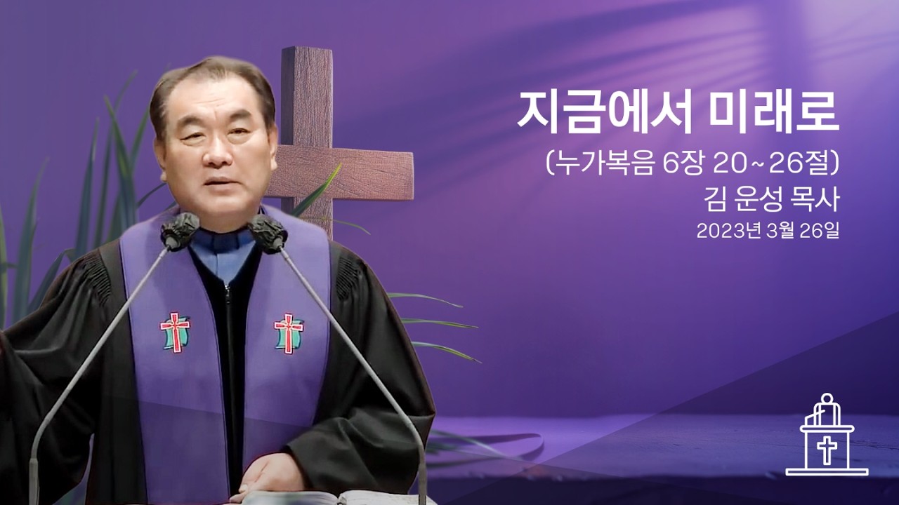 [2023년 사순절 다섯째 주] 지금에서 미래로 (누가복음 6장 20~26절) #영락교회 #김운성목사