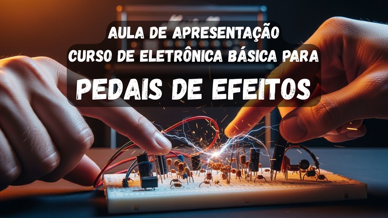Aula de Apresentação do Curso de Eletrônica Básica Para Pedais de Efeitos