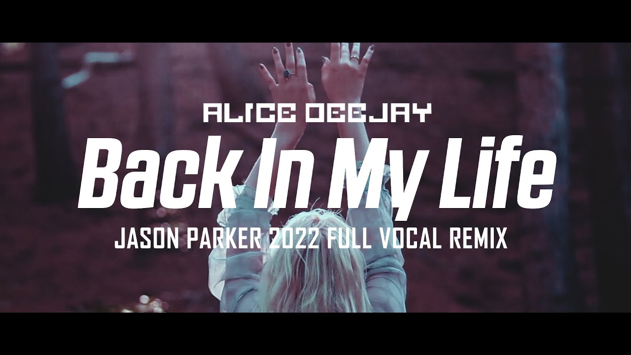 Alice DeeJay - Back In My Life (Jason Parker 2022 Full Vocal Remix)
