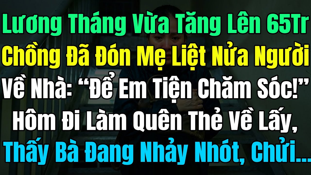 Lương Tháng Vừa Lên 65 Triệu, Chồng Đã Đón Mẹ Liệt Nửa Người Về Nhà, Bảo: “Để Em Tiện Chăm Sóc!” Hôm