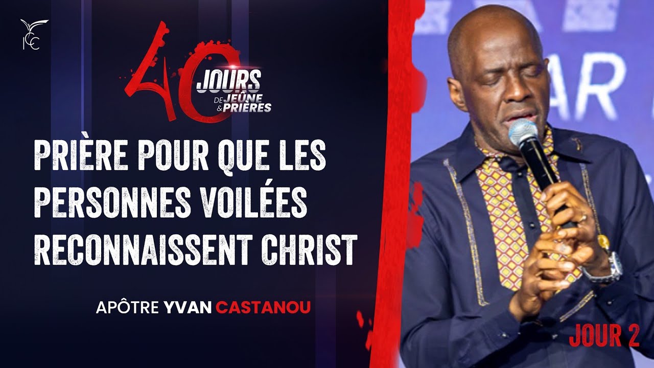 J2- PRIÈRE POUR QUE LES PERSONNES VOILÉES RECONNAISSENT CHRIST -40J DE JEÛNE ET PRIÈRES- Apôtre Yvan