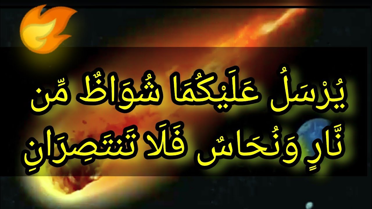 يُرْسَلُ عَلَيْكُمَا شُوَاظٌ مِّن نَّارٍ وَنُحَاسٌ فَلَا تَنتَصِرَانِ ( مقطع معاد)