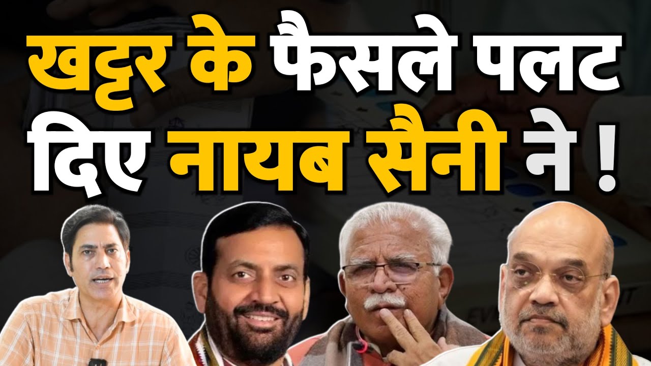 खट्टर के फैसले पलट दिए नायब सैनी ने ! देखिये क्यों ? क्या अब CM सैनी की चलेगी ? Haryana Politics