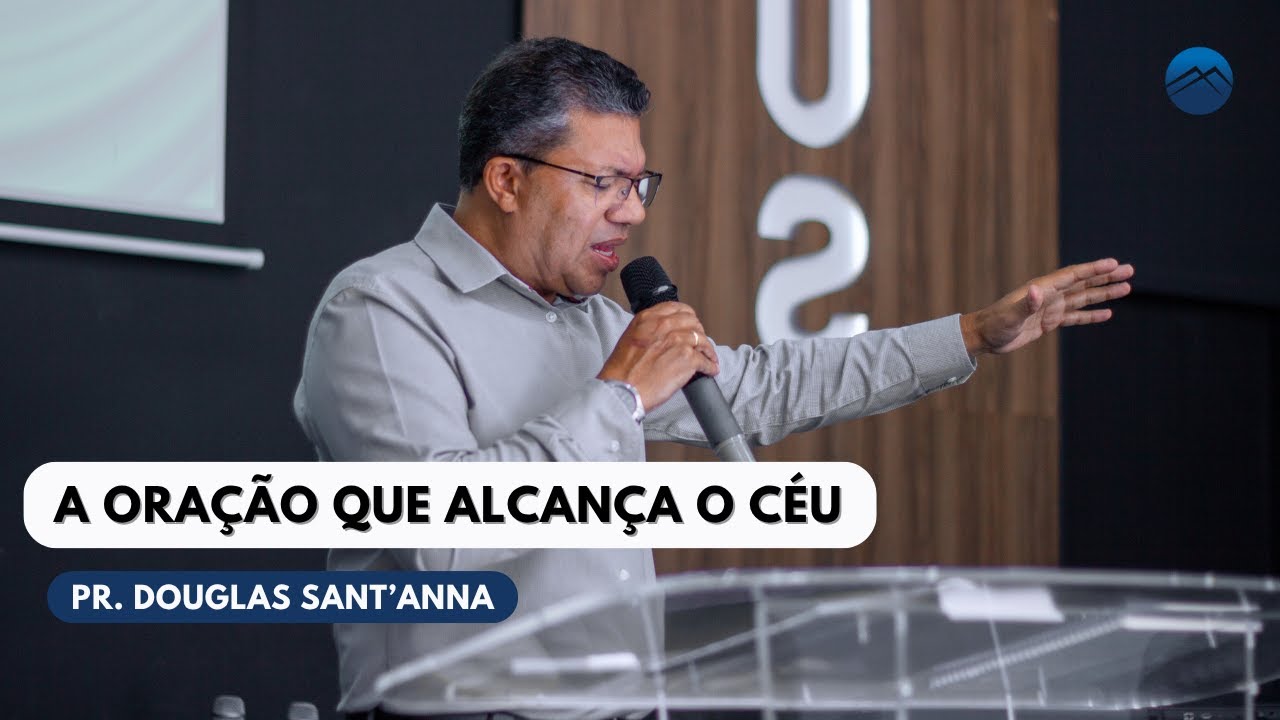 A Oração Que Alcança o Céu - Pr. Douglas Sant'Anna