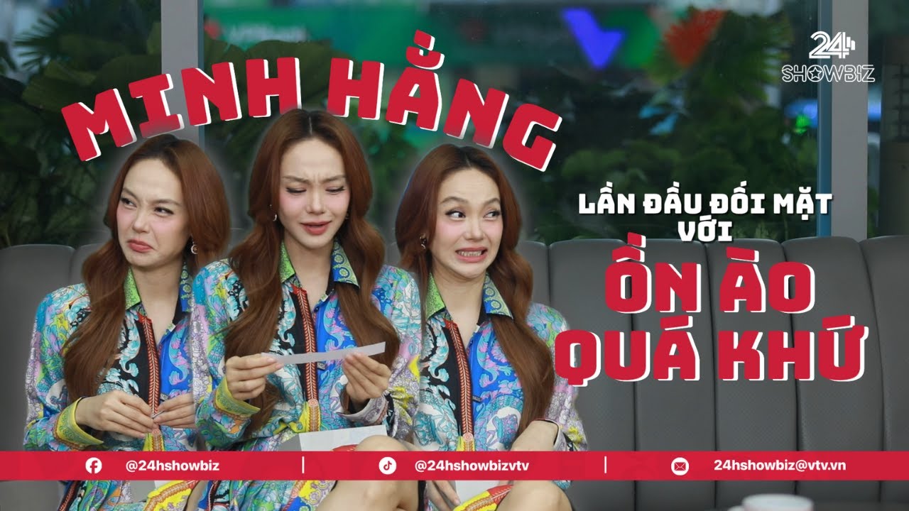 MINH HẰNG LẦN ĐẦU ĐỐI MẶT VỚI NHỮNG ỒN ÀO TRONG QUÁ KHỨ