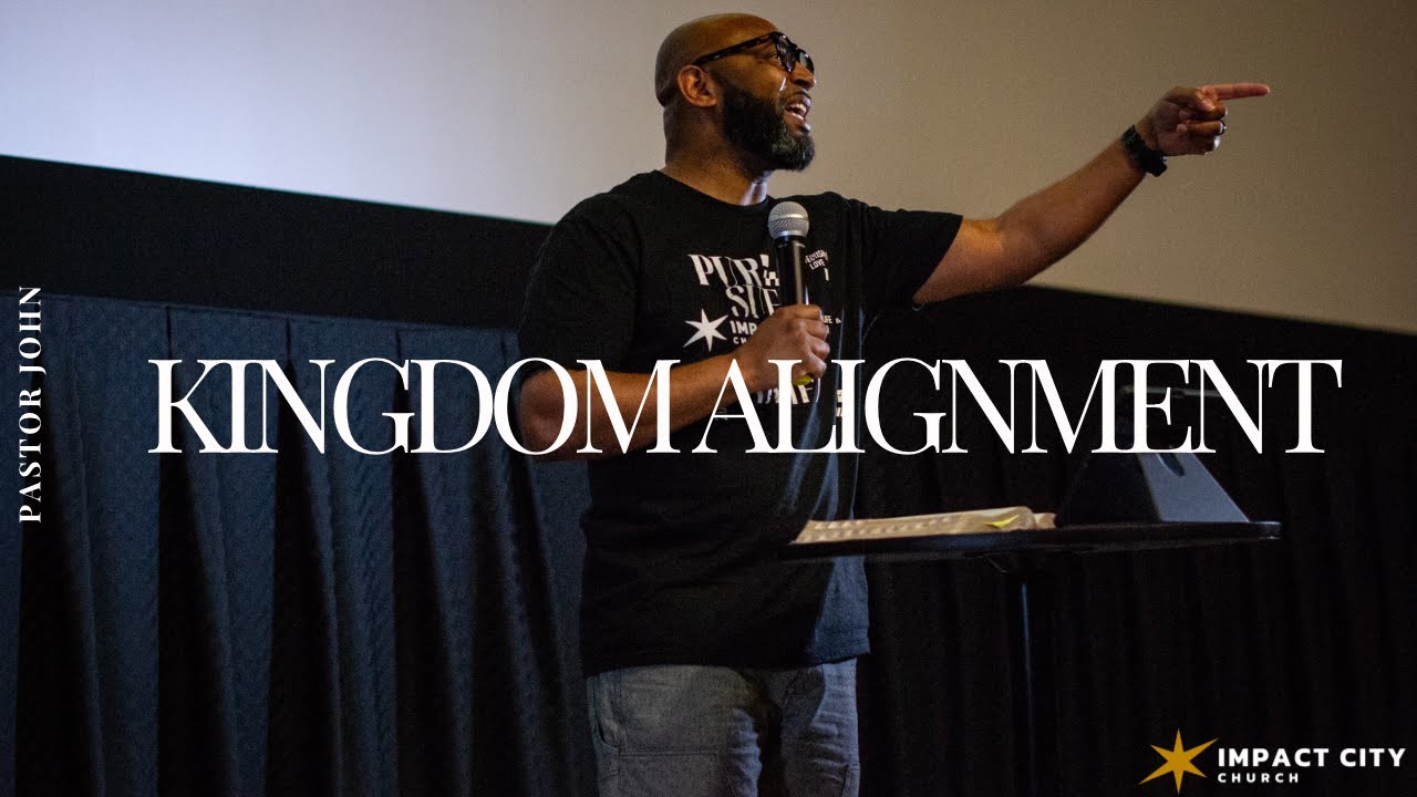 Kingdom Alignment // Pastor John Miller // Impact City Church