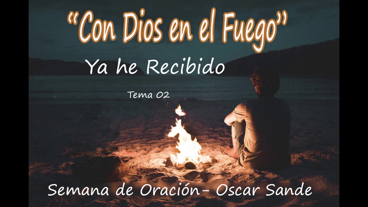 02 - Ya He Recibido   Semana de Oración - Oscar Sande - Con Dios en el Fuego