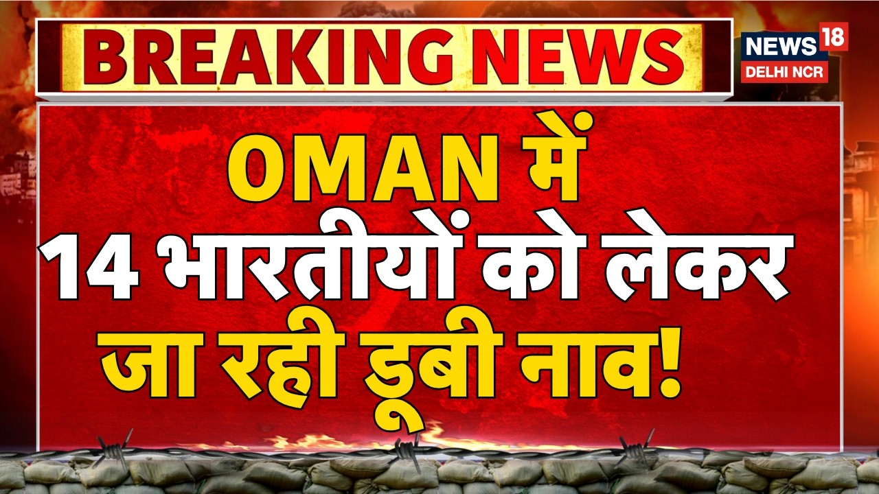 Breaking News: Oman में 14 भारतीयों को लेकर जा रही डूबी नाव! | Ras Al Had | News18 Delhi NCR